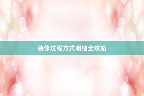 装修过程方式明细全攻略